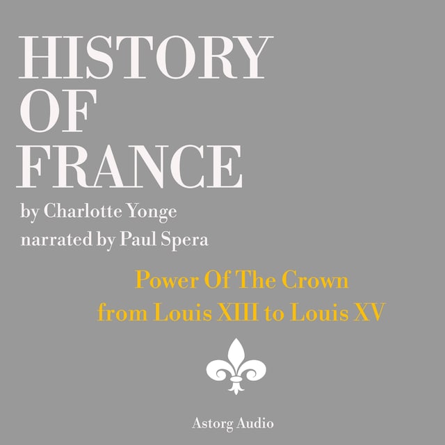 Book cover for History of France - Power Of The Crown : from Louis XIII to Louis XV