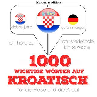 1000 wichtige Wörter auf Kroatisch für die Reise und die Arbeit als Hörbuch