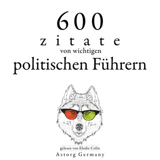 600 Zitate von wichtigen politischen Führern als Hörbuch