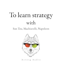 300 Quotes to Learn Strategy with Sun Tzu, Machiavelli, Napoleon