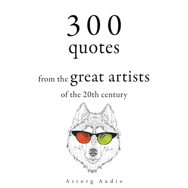 300 Quotations from the Great Artists of the 20th Century