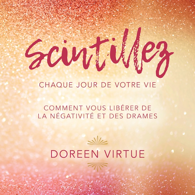 Book cover for Scintillez chaque jour de votre vie: Comment vous libérer de la négativité et des drames