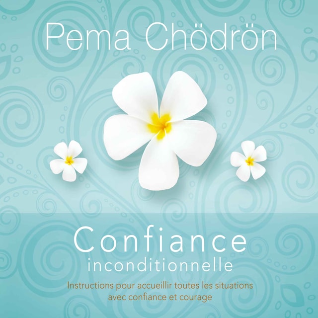 Book cover for Confiance inconditionnelle : Instructions pour accueillir toutes les situations avec confiance et courage