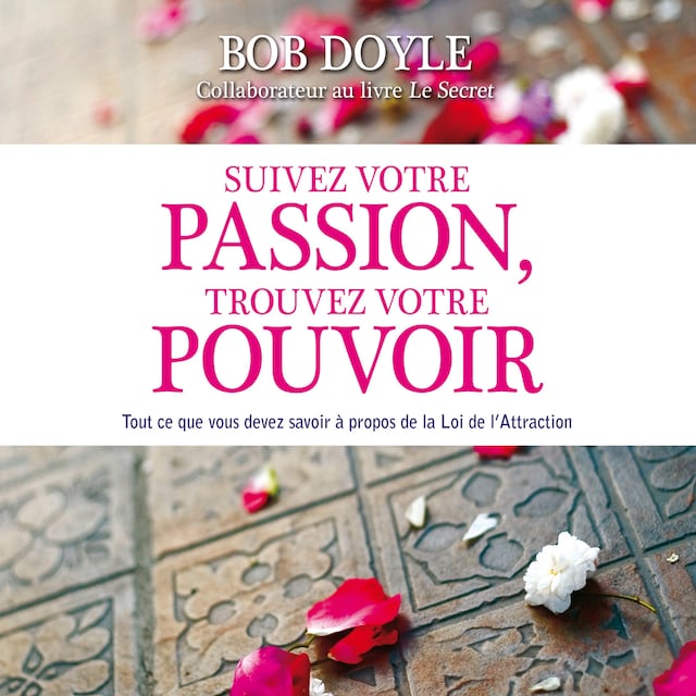 Book cover for Suivez votre passion, trouvez votre pouvoir : Tout ce que vous devez savoir à propos de la Loi de l'Attraction