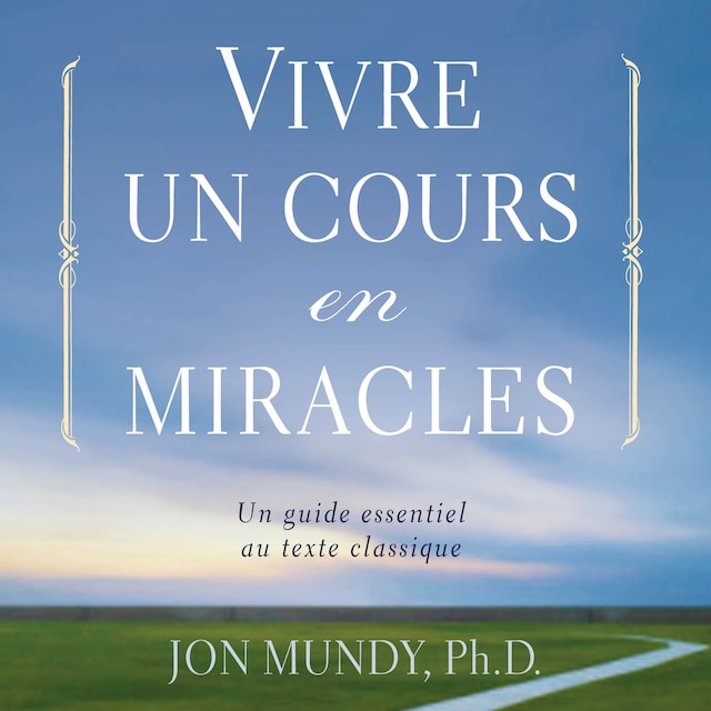 Couverture de livre pour Vivre un cours en miracle : Un guide essentiel au texte classique