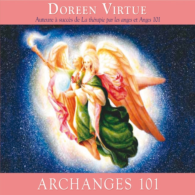 Book cover for Archanges 101 : Comment entrer étroitement en contact avec les archanges Michael, Raphaël, Gabriel, Uriel et les autres pour la guérison, la protection et la guidance