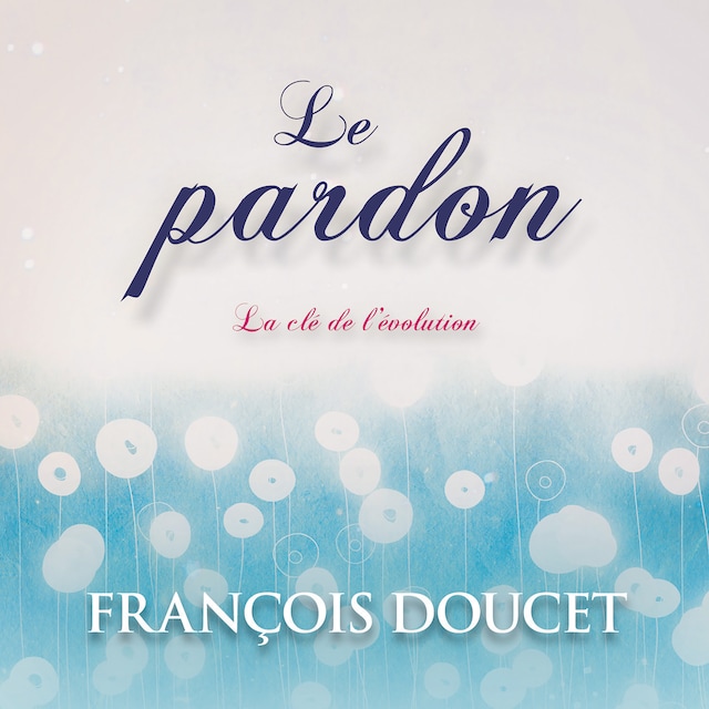 Book cover for Le pardon, la clé de l'évolution