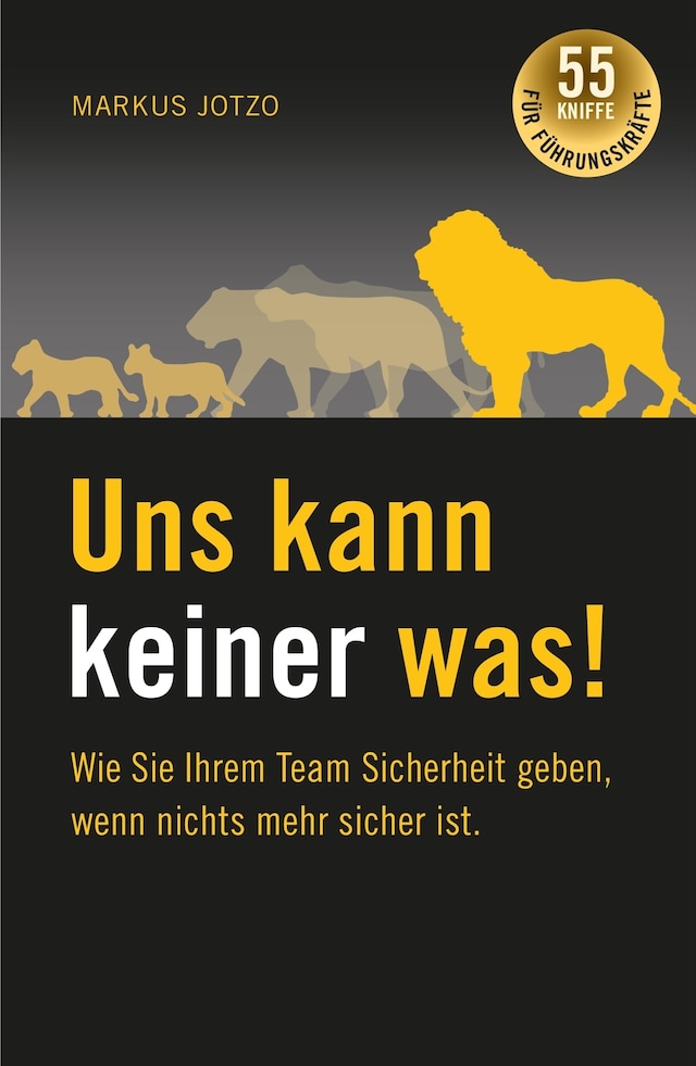 Book cover for Uns kann keiner was!  Wie Sie Ihrem Team Sicherheit geben, wenn nichts mehr sicher ist.