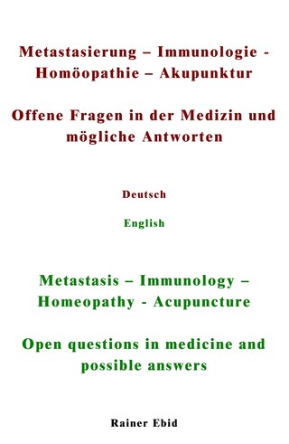 Metastasierung-Immunologie-Homöopathie-Akupunktur Offene Fragen in der Medizin und mögliche Antworten Deutsch English Metastasis-Immunology-Homeopathy-Acupuncuture Open questions in medicine and possible answers bookCoverFor