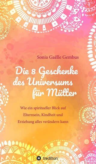Die 8 Geschenke des Universums für Mütter. Ein Elternratgeber der neuen Zeit. bookCoverFor