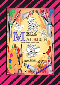 MEGA MALBUCH -- SPEZIAL AUSGABE MIT 250 TOLLEN MALBLÄTTERN FÜR UNSERE KLEINEN KÜNSTLER