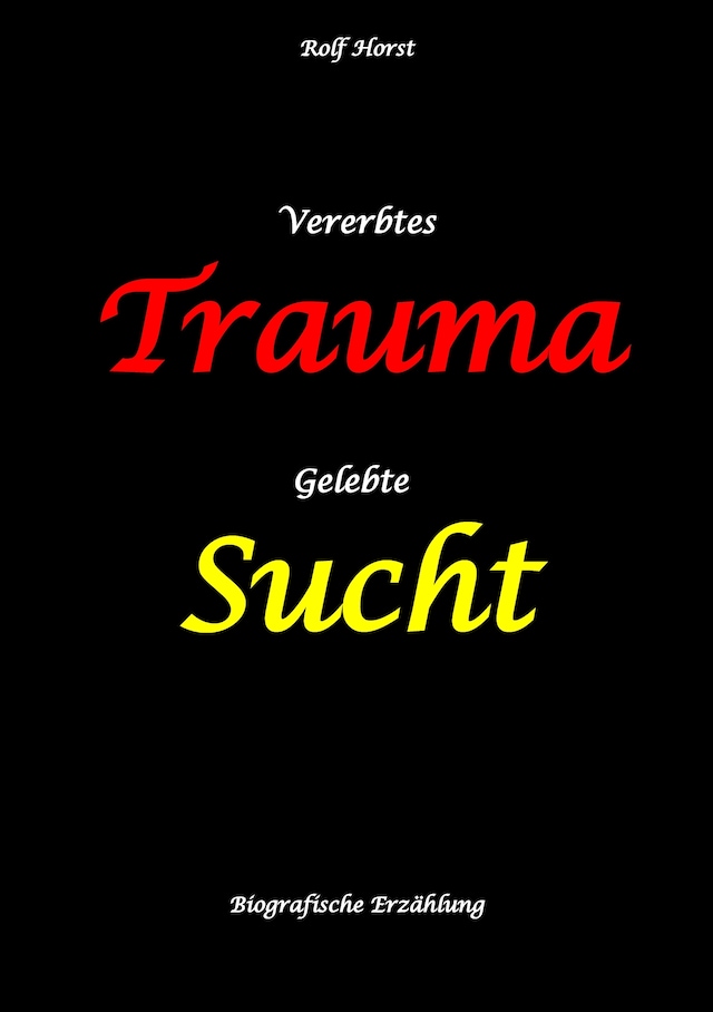 Buchcover für Vererbtes Trauma - Gelebte Sucht - Alkoholsucht, Angst, Suchttherapie, Familienaufstellung, Scheidung, Psychotherapie, Kontrollzwang, Trennung, Abtreibung, uneheliche Kinder, Kontaktabbruch