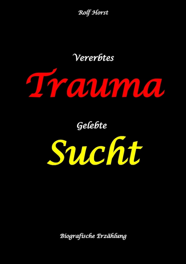 Boekomslag van Vererbtes Trauma - Gelebte Sucht - Alkoholsucht, Angst, Suchttherapie, Familienaufstellung, Scheidung, Psychotherapie, Kontrollzwang, Trennung, Abtreibung, uneheliche Kinder, Kontaktabbruch