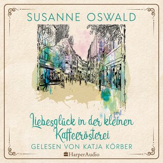 Liebesglück in der kleinen Kaffeerösterei (ungekürzt) als Hörbuch