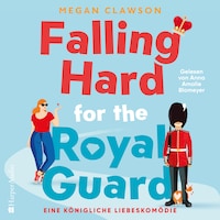 Falling Hard for the Royal Guard. Eine königliche Liebeskomödie (ungekürzt)