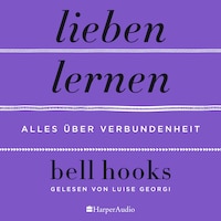 Lieben lernen – Alles über Verbundenheit (ungekürzt)