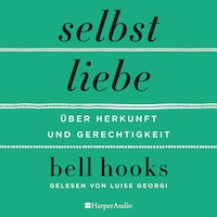 Selbstliebe – Über Herkunft und Gerechtigkeit (ungekürzt)