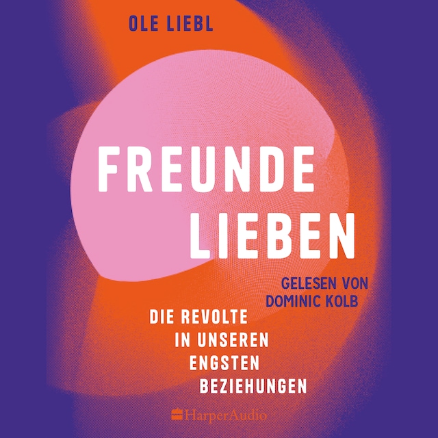 Book cover for Freunde lieben. Die Revolte in unseren engsten Beziehungen (ungekürzt)