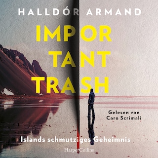 Important Trash: Islands schmutziges Geheimnis als Hörbuch