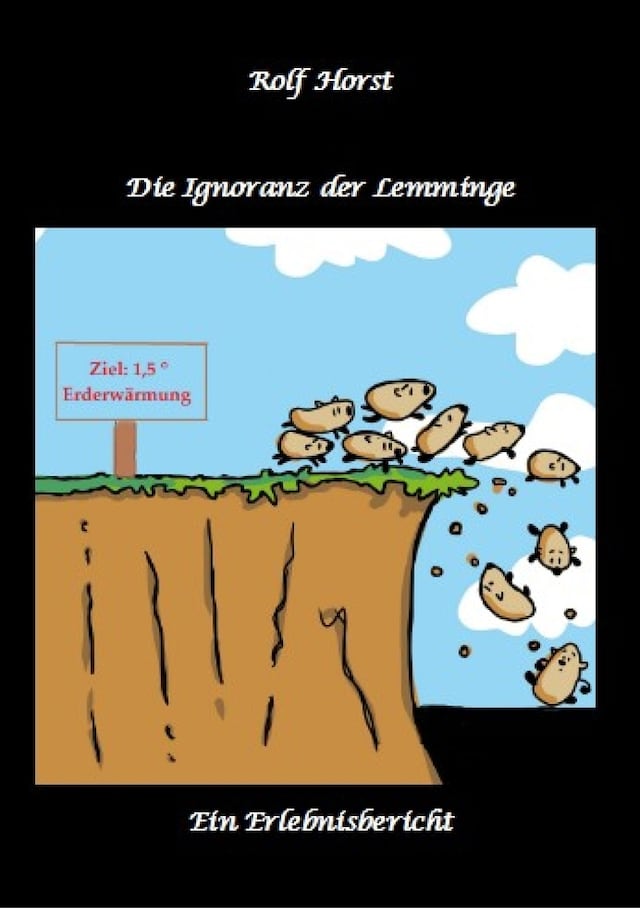 Okładka książki dla Die Ignoranz der Lemminge, Klimawandel, CO-2, Fridays for Future, Letzte Generation, Reduktion, Vermieter, Nachbarn, Diskriminierung, Autismus, Kleingarten, Permakultur, Postwachstum, Tafel, Miete