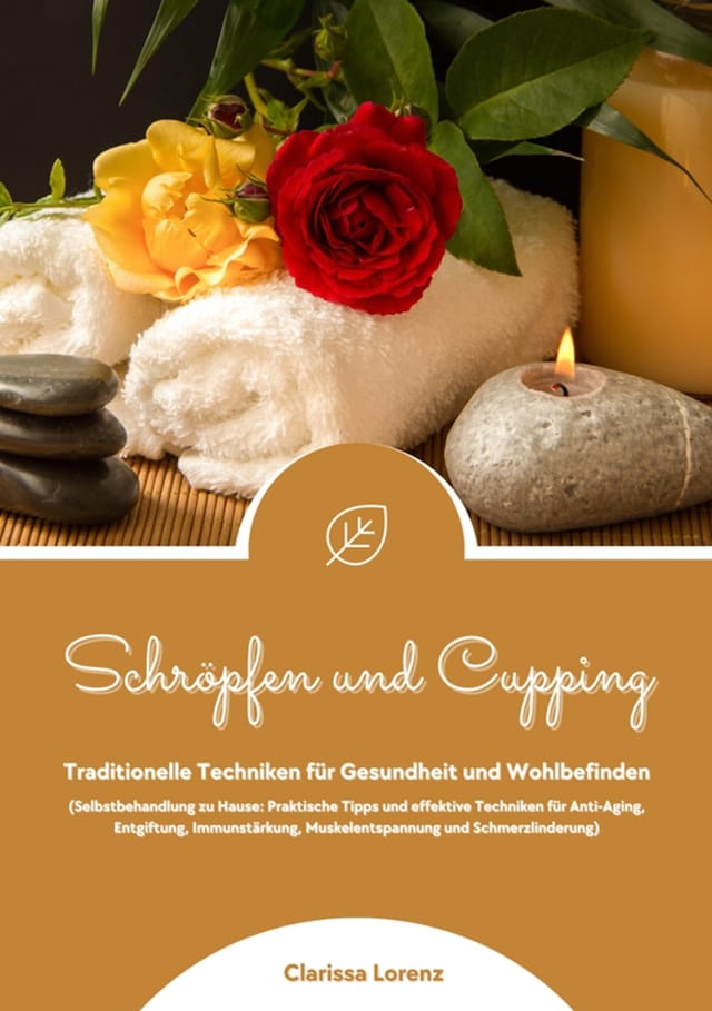 Boekomslag van Schröpfen und Cupping: Traditionelle Techniken für Gesundheit und Wohlbefinden (Praktische Tipps & effektive Techniken für Anti-Aging, Entgiftung, Immunstärkung, Muskelentspannung & Schmerzlinderung)