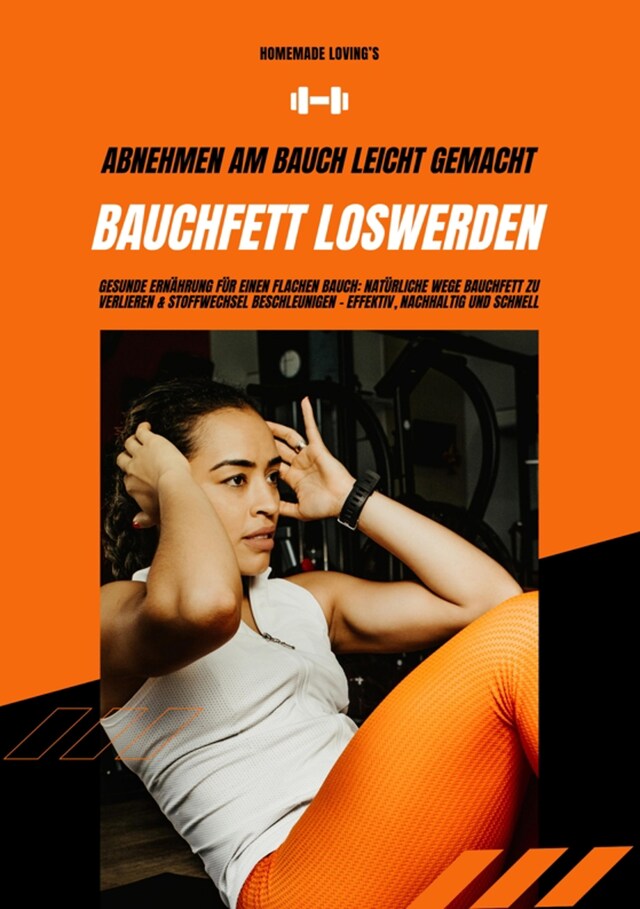 Copertina del libro per Bauchfett loswerden: Abnehmen am Bauch leicht gemacht (Gesunde Ernährung für einen flachen Bauch: Natürliche Wege Bauchfett zu verlieren & Stoffwechsel beschleunigen - effektiv, nachhaltig & schnell)