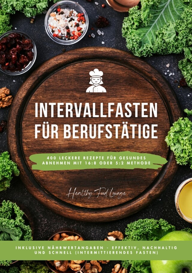 Kirjankansi teokselle Intervallfasten für Berufstätige: 400 leckere Rezepte für gesundes Abnehmen mit 16:8 oder 5:2 Methode inklusive Nährwertangaben - effektiv, nachhaltig und schnell (Intermittierendes Fasten)