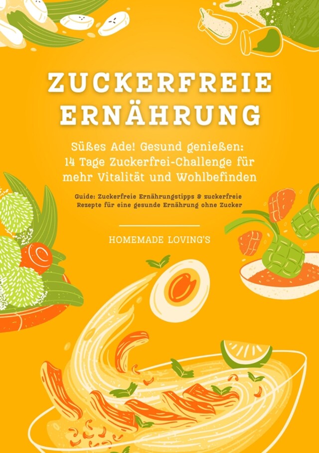 Book cover for Zuckerfreie Ernährung: Süßes Ade! Gesund genießen - 14 Tage Zuckerfrei-Challenge für mehr Vitalität und Wohlbefinden (Zuckerfreie Ernährungstipps & Rezepte für eine gesunde Ernährung ohne Zucker)