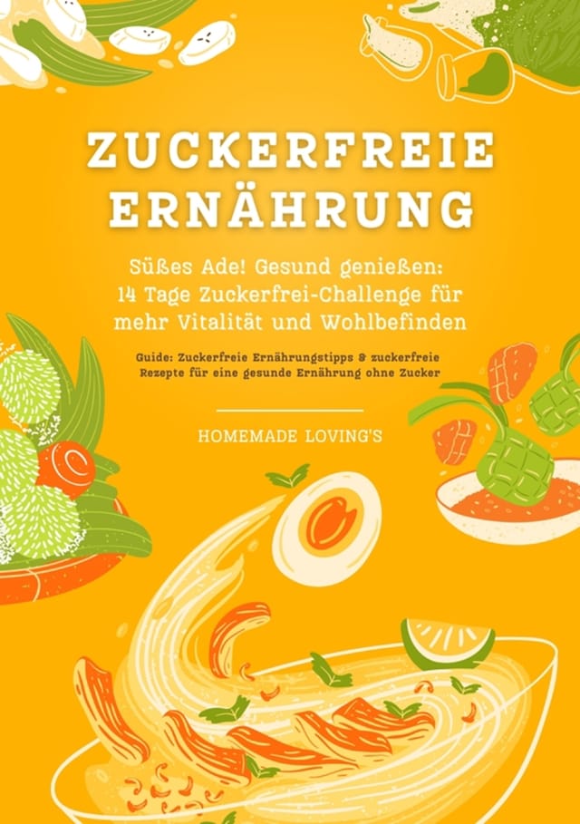 Book cover for Zuckerfreie Ernährung: Süßes Ade! Gesund genießen - 14 Tage Zuckerfrei-Challenge für mehr Vitalität und Wohlbefinden (Zuckerfreie Ernährungstipps & Rezepte für eine gesunde Ernährung ohne Zucker)