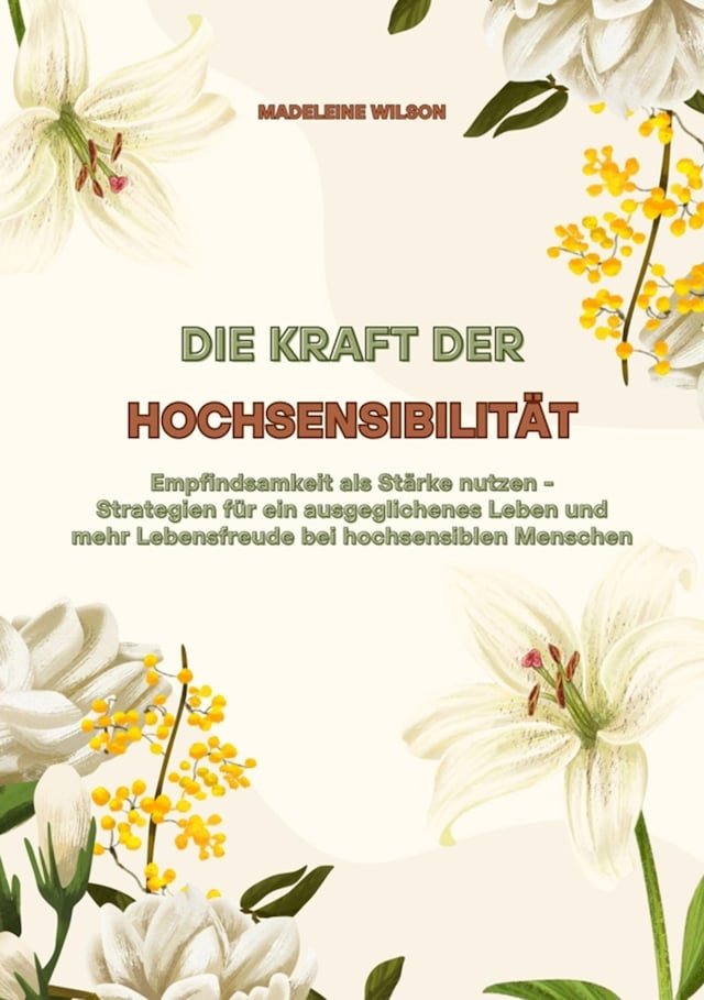 Buchcover für Die Kraft der Hochsensibilität: Empfindsamkeit als Stärke nutzen - Strategien für ein ausgeglichenes Leben und mehr Lebensfreude bei hochsensiblen Menschen