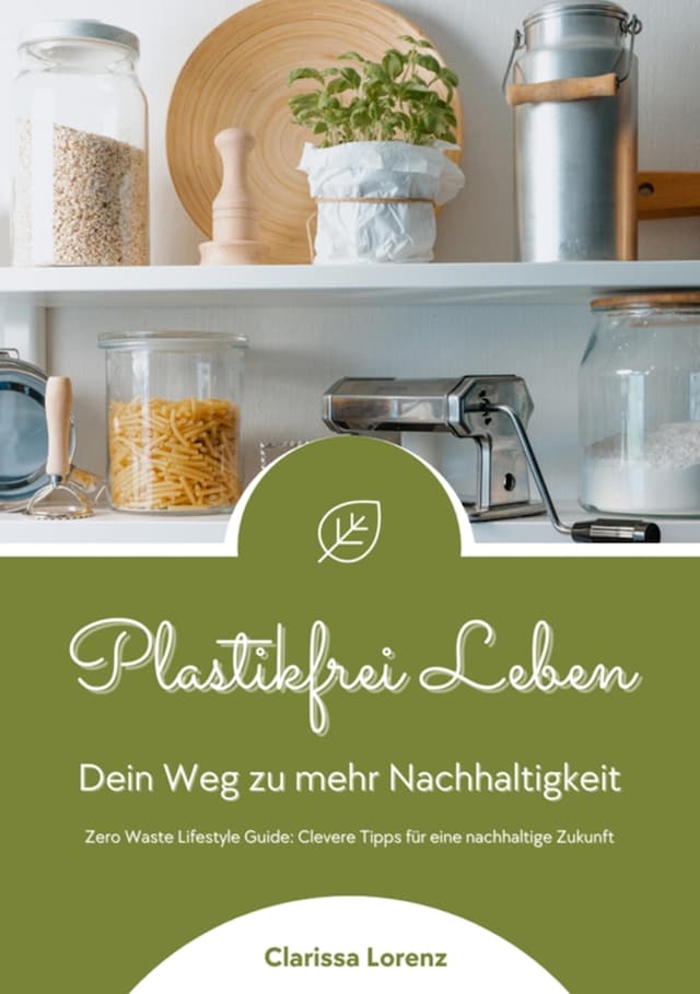 Boekomslag van Plastikfrei Leben: Dein Weg zu mehr Nachhaltigkeit (Zero Waste Lifestyle Guide: Clevere Tipps für eine nachhaltige Zukunft)