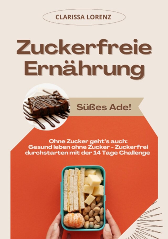 Boekomslag van Zuckerfreie Ernährung: Süßes Ade! (Ohne Zucker geht's auch: Gesund leben ohne Zucker - Zuckerfrei durchstarten mit der 14 Tage Challenge)