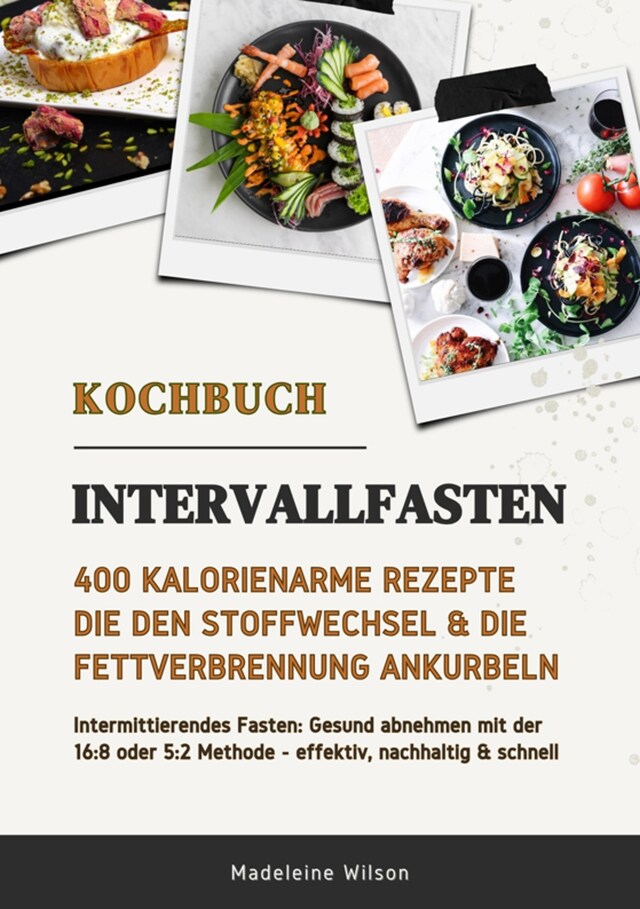 Bokomslag for Intervallfasten Kochbuch: 400 kalorienarme Rezepte die den Stoffwechsel & die Fettverbrennung ankurbeln (Intermittierendes Fasten: Gesund abnehmen mit der 16:8 oder 5:2 Methode - effektiv & schnell)