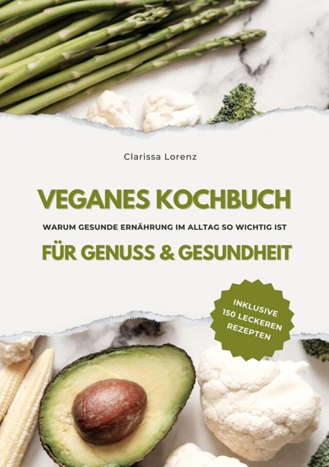 Book cover for Veganes Kochbuch für Genuss & Gesundheit: Warum gesunde Ernährung im Alltag so wichtig ist - inklusive 150 gesunde Rezepte (Vegane Küche)