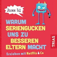 Warum Seriengucken uns zu besseren Eltern macht