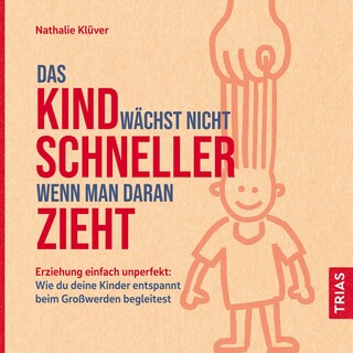 Das Kind wächst nicht schneller, wenn man daran zieht als Hörbuch