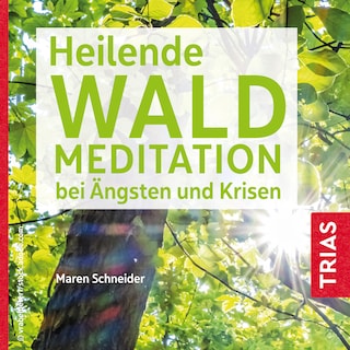 Heilende Waldmeditation bei Ängsten und Krisen als Hörbuch