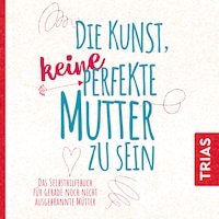 Die Kunst, keine perfekte Mutter zu sein