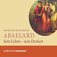 Abaelard - Sein Leben - sein Denken (Ungekürzt)