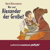 Wer war Alexander der Große? (Ungekürzt)