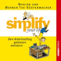 simplify your life - Den Arbeitsalltag gelassen meistern