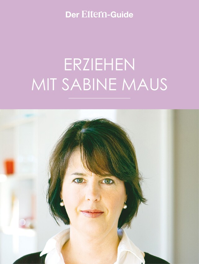 Okładka książki dla Erziehen mit Sabine Maus: Wie Familie gelingen kann (ELTERN Guide)