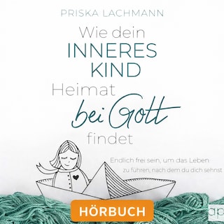 Wie dein inneres Kind Heimat bei Gott findet als Hörbuch