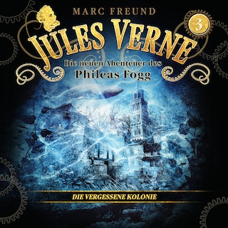 Die neuen Hörbuch-Abenteuer des Phileas Fogg, Folge 3: Die vergessene Kolonie als Hörbuch