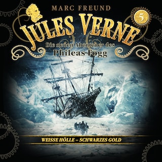 Die neuen Hörbuch-Abenteuer des Phileas Fogg, Folge 5: Weiße Hölle, schwarzes Gold als Hörbuch