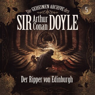 Die geheimen Archive des Sir Arthur Conan Doyle, Folge 5: Der Ripper von Edinburgh als Hörbuch