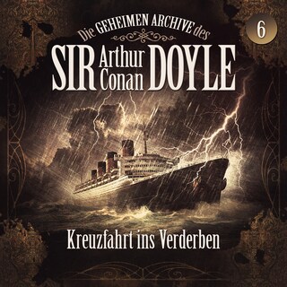 Die geheimen Archive des Sir Arthur Conan Doyle, Folge 6: Kreuzfahrt ins Verderben als Hörbuch