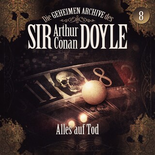 Die geheimen Archive des Sir Arthur Conan Doyle, Folge 8: Alles auf Tod als Hörbuch