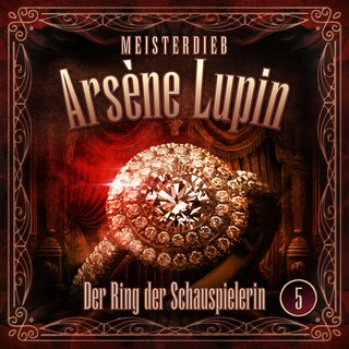Meisterdieb Arsène Lupin - Folge 5: Der Ring der Schauspielerin als Hörbuch
