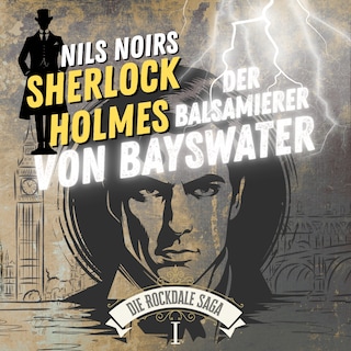 Nils Noirs Sherlock Holmes, Staffel 6 - Die Rockdale Saga - Folge 1: Der Balsamierer von Bayswater als Hörbuch